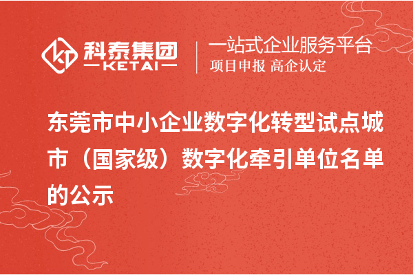 東莞市中小企業(yè)數(shù)字化轉(zhuǎn)型試點城市（國家級）數(shù)字化牽引單位名單的公示