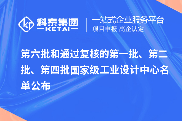第六批和通過復(fù)核的第一批、第二批、第四批國(guó)家級(jí)工業(yè)設(shè)計(jì)中心名單公布