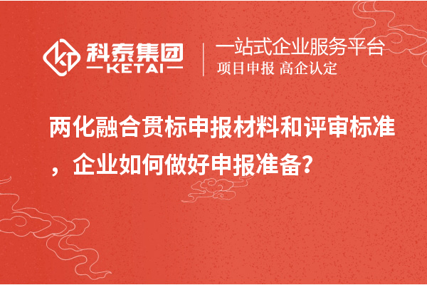 兩化融合貫標(biāo)申報材料和評審標(biāo)準(zhǔn)，企業(yè)如何做好申報準(zhǔn)備？