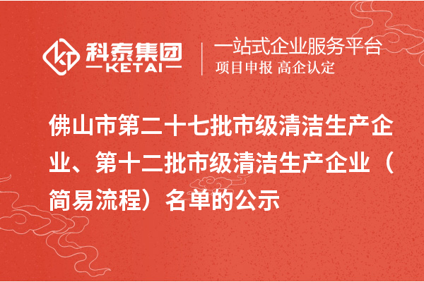 佛山市第二十七批市級(jí)清潔生產(chǎn)企業(yè)、第十二批市級(jí)清潔生產(chǎn)企業(yè)（簡(jiǎn)易流程）名單的公示