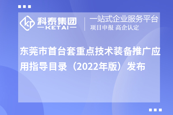 東莞市首臺套重點(diǎn)技術(shù)裝備推廣應(yīng)用指導(dǎo)目錄（2022年版）發(fā)布