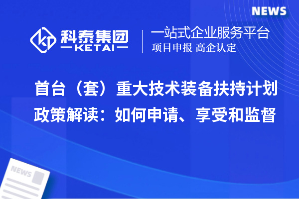 首臺(tái)（套）重大技術(shù)裝備扶持計(jì)劃政策解讀：如何申請(qǐng)、享受和監(jiān)督