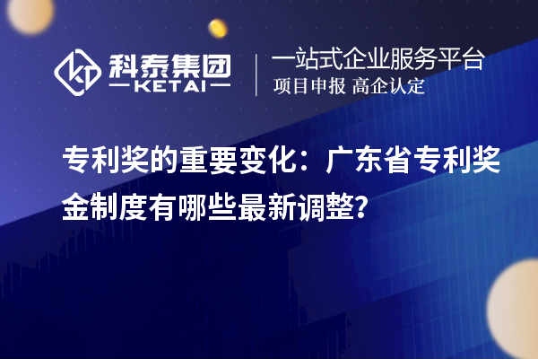 專利獎(jiǎng)的重要變化：廣東省專利獎(jiǎng)金制度有哪些最新調(diào)整？