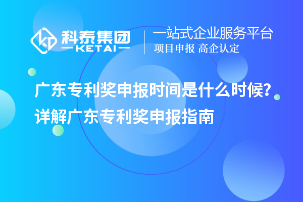 廣東專利獎申報時間是什么時候？詳解廣東專利獎申報指南