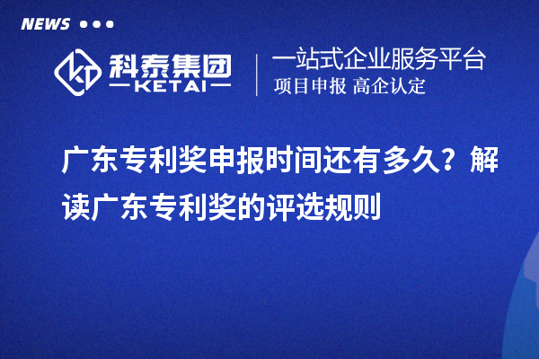 廣東專利獎申報時間還有多久？解讀廣東專利獎的評選規(guī)則