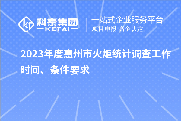 2023年度惠州市火炬統(tǒng)計(jì)調(diào)查工作時(shí)間、條件要求