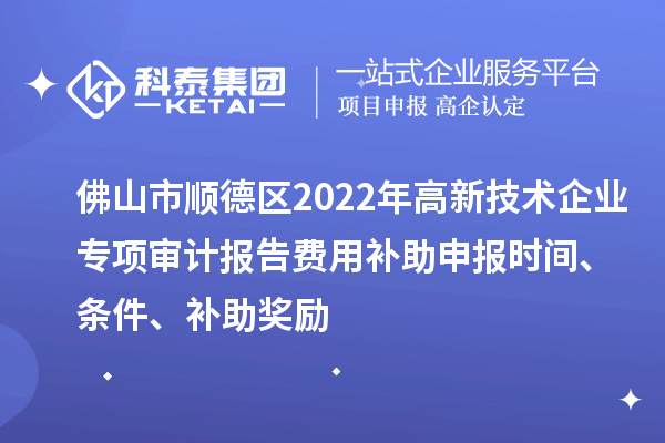 佛山市順德區(qū)2022年高新技術企業(yè)專項審計報告費用補助申報時間、條件、補助獎勵