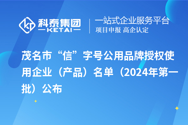 茂名市“信”字號公用品牌授權使用企業(yè)（產品）名單（2024年第一批）公布