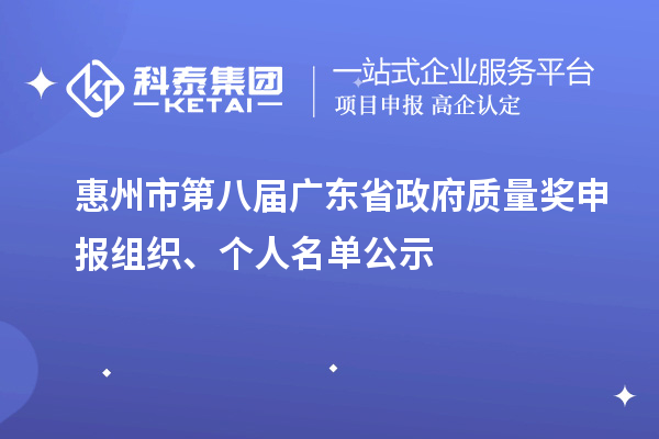 惠州市第八屆廣東省政府質量獎申報組織、個人名單公示
