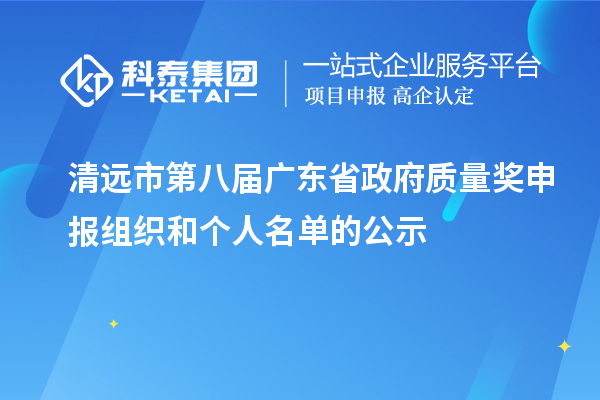清遠(yuǎn)市第八屆廣東省政府質(zhì)量獎申報組織和個人名單的公示