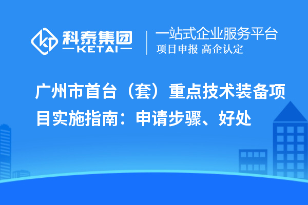 廣州市首臺(tái)（套）重點(diǎn)技術(shù)裝備項(xiàng)目實(shí)施指南：申請(qǐng)步驟、好處
