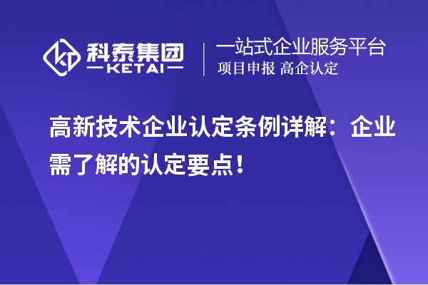 高新技術(shù)企業(yè)認(rèn)定條例詳解：企業(yè)需了解的認(rèn)定要點(diǎn)！
