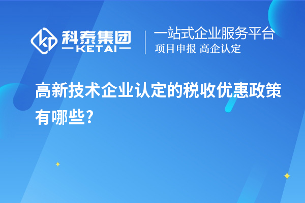 <a href=http:// target=_blank class=infotextkey>高新技術(shù)企業(yè)認定</a>的稅收優(yōu)惠政策有哪些?
