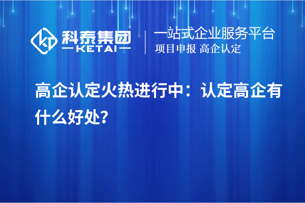 高企認定火熱進行中：認定高企有什么好處？