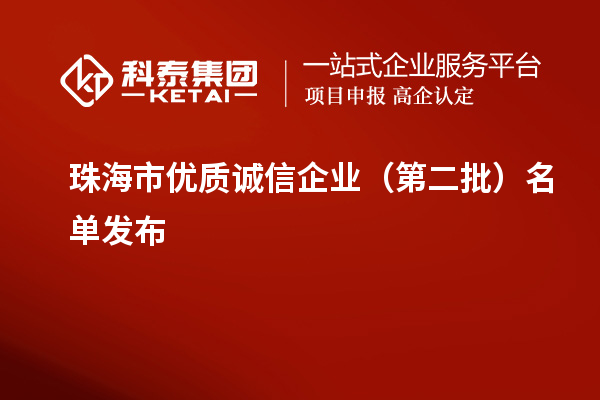 珠海市優(yōu)質(zhì)誠(chéng)信企業(yè)（第二批）名單發(fā)布
