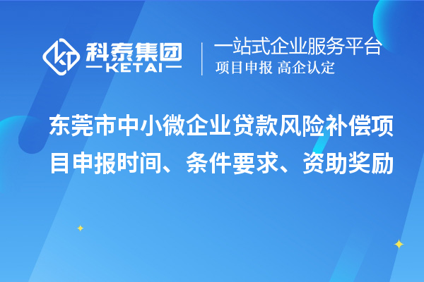 東莞市中小微企業(yè)貸款風(fēng)險補(bǔ)償項目申報時間、條件要求、資助獎勵