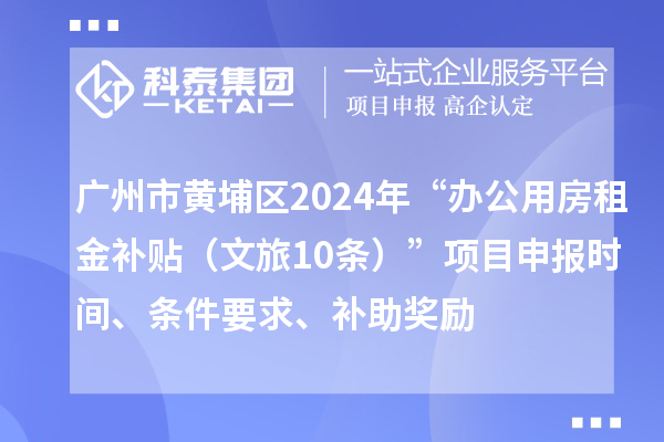 廣州市黃埔區(qū)2024年“辦公用房租金補貼（文旅10條）”項目申報時間、條件要求、補助獎勵