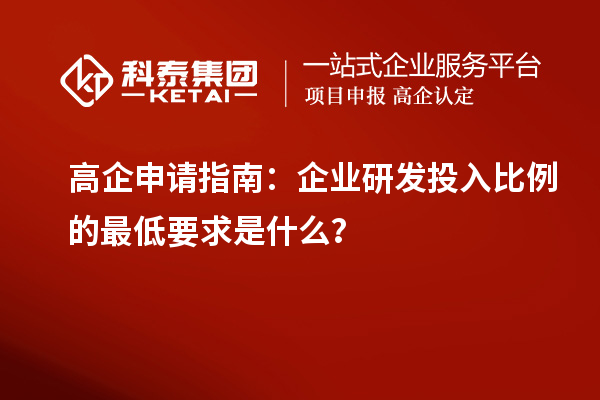 高企申請指南：企業(yè)研發(fā)投入比例的最低要求是什么？