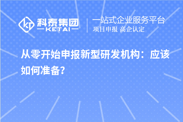從零開(kāi)始申報(bào)新型研發(fā)機(jī)構(gòu)：應(yīng)該如何準(zhǔn)備？