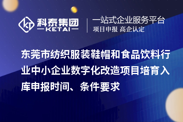 東莞市紡織服裝鞋帽和食品飲料行業(yè)中小企業(yè)數(shù)字化改造項(xiàng)目培育入庫(kù)申報(bào)時(shí)間、條件要求