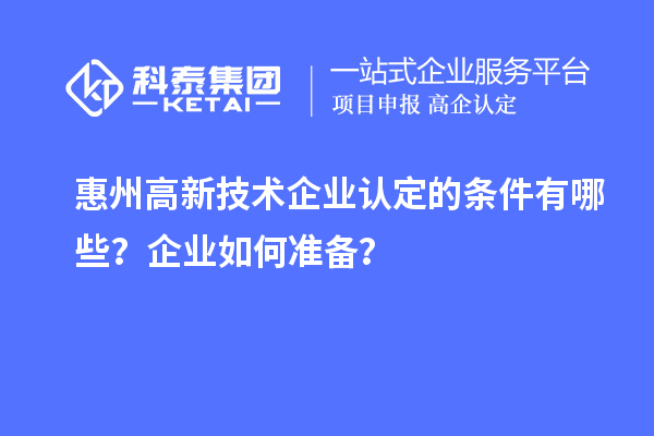 惠州<a href=http:// target=_blank class=infotextkey>高新技術(shù)企業(yè)認(rèn)定</a>的條件有哪些？企業(yè)如何準(zhǔn)備？