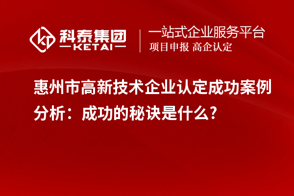 惠州市高新技術企業(yè)認定成功案例分析：成功的秘訣是什么?