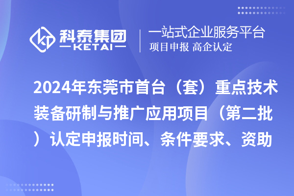 2024年?yáng)|莞市首臺(tái)（套）重點(diǎn)技術(shù)裝備研制與推廣應(yīng)用項(xiàng)目（第二批）認(rèn)定申報(bào)時(shí)間、條件要求、資助獎(jiǎng)勵(lì)