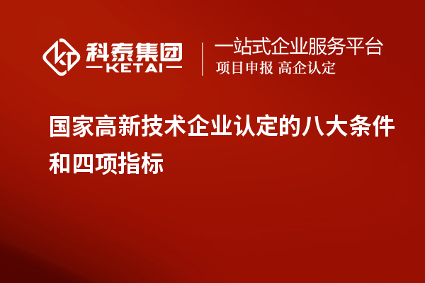國(guó)家<a href=http:// target=_blank class=infotextkey>高新技術(shù)企業(yè)認(rèn)定</a>的八大條件和四項(xiàng)指標(biāo)