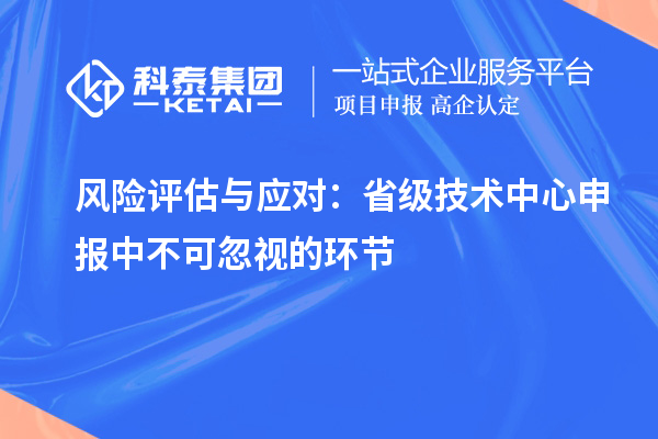 風險評估與應對：省級技術中心申報中不可忽視的環(huán)節(jié)