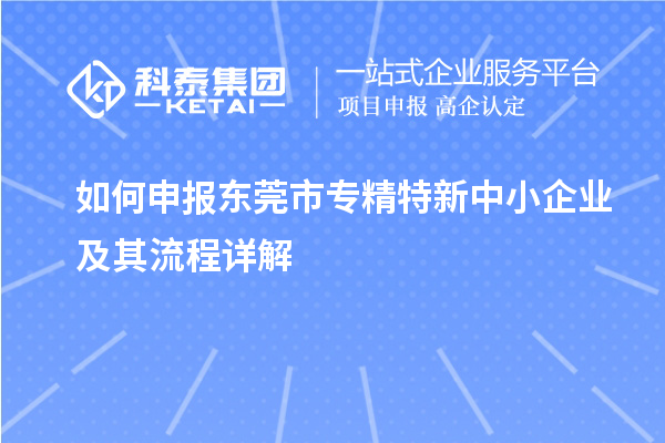 如何申報(bào)<a href=http:///dongguan/ target=_blank class=infotextkey>東莞市專精特新</a>中小企業(yè)及其流程詳解