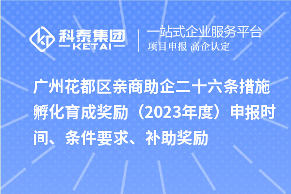 廣州花都區(qū)親商助企二十六條措施孵化育成獎(jiǎng)勵(lì)（2023年度）申報(bào)時(shí)間、條件要求、補(bǔ)助獎(jiǎng)勵(lì)