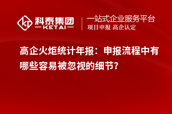 高企火炬統(tǒng)計(jì)年報(bào)：申報(bào)流程中有哪些容易被忽視的細(xì)節(jié)？