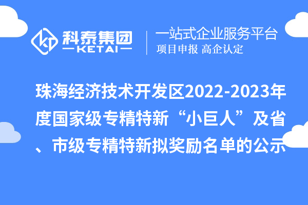 珠海經(jīng)濟(jì)技術(shù)開發(fā)區(qū)2022-2023年度國(guó)家級(jí)專精特新“小巨人”及省、市級(jí)專精特新擬獎(jiǎng)勵(lì)名單的公示