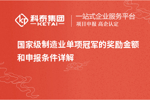 國(guó)家級(jí)制造業(yè)單項(xiàng)冠軍的獎(jiǎng)勵(lì)金額和申報(bào)條件詳解