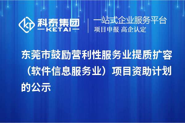 東莞市鼓勵營利性服務(wù)業(yè)提質(zhì)擴(kuò)容（軟件信息服務(wù)業(yè)）項目資助計劃的公示