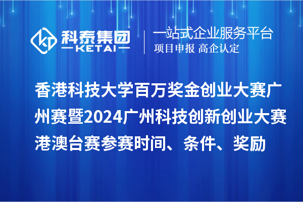 香港科技大學(xué)百萬獎(jiǎng)金創(chuàng)業(yè)大賽廣州賽暨2024廣州科技創(chuàng)新創(chuàng)業(yè)大賽港澳臺賽參賽時(shí)間、條件、獎(jiǎng)勵(lì)