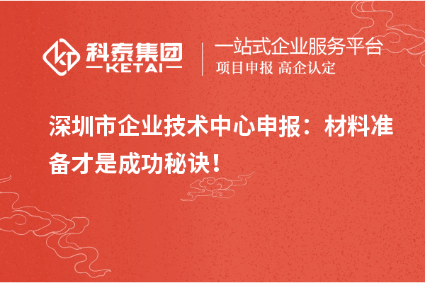 深圳市企業(yè)技術(shù)中心申報：材料準(zhǔn)備才是成功秘訣！