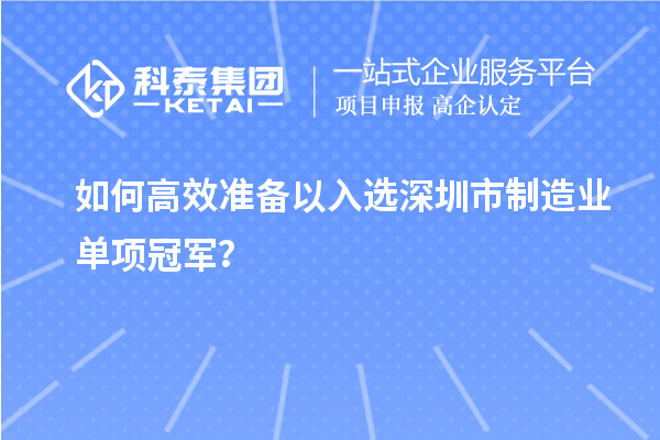 如何高效準(zhǔn)備以入選深圳市制造業(yè)單項(xiàng)冠軍？