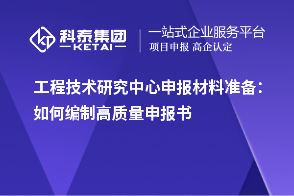 <a href=http:///fuwu/gongchengzhongxin.html target=_blank class=infotextkey>工程技術(shù)研究中心申報(bào)</a>材料準(zhǔn)備：如何編制高質(zhì)量申報(bào)書