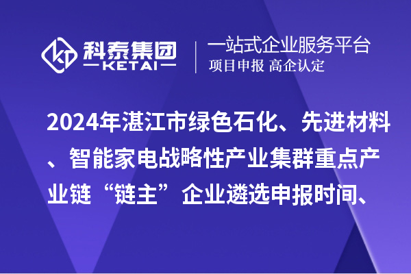 2024年湛江市綠色石化、先進(jìn)材料、智能家電戰(zhàn)略性產(chǎn)業(yè)集群重點(diǎn)產(chǎn)業(yè)鏈“鏈主”企業(yè)遴選申報(bào)時(shí)間、條件要求