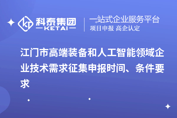 江門市高端裝備和人工智能領(lǐng)域企業(yè)技術(shù)需求征集申報時間、條件要求