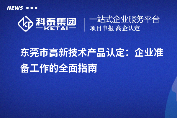 東莞市高新技術(shù)產(chǎn)品認定：企業(yè)準備工作的全面指南