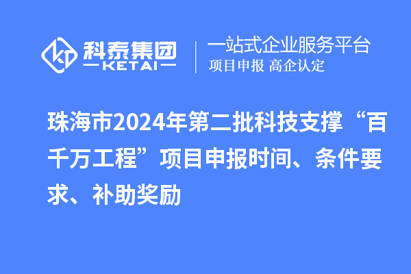 珠海市2024年第二批科技支撐“百千萬工程”項目申報時間、條件要求、補(bǔ)助獎勵