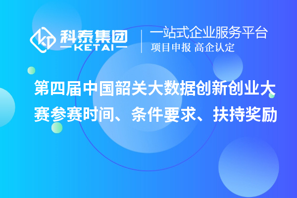 第四屆中國(guó)韶關(guān)大數(shù)據(jù)創(chuàng)新創(chuàng)業(yè)大賽參賽時(shí)間、條件要求、扶持獎(jiǎng)勵(lì)