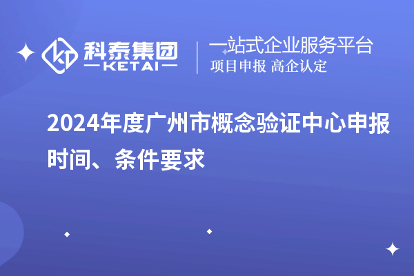 2024年度廣州市概念驗證中心申報時間、條件要求