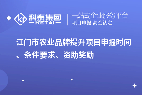 江門市農業(yè)品牌提升項目申報時間、條件要求、資助獎勵