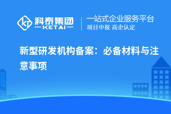 新型研發(fā)機構(gòu)備案：必備材料與注意事項
