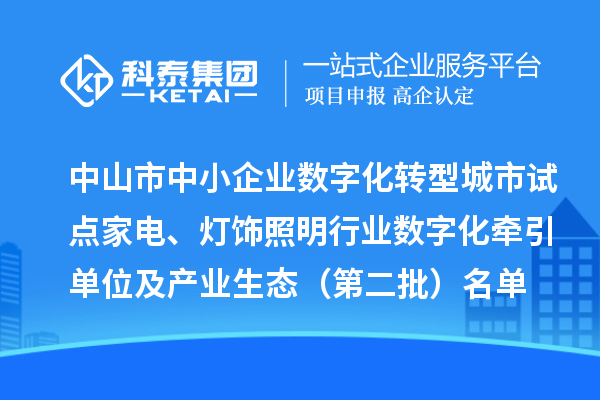 中山市中小企業(yè)數(shù)字化轉(zhuǎn)型城市試點家電、燈飾照明行業(yè)數(shù)字化牽引單位及產(chǎn)業(yè)生態(tài)（第二批）名單公布