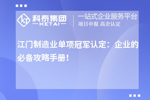 江門制造業(yè)單項(xiàng)冠軍認(rèn)定：企業(yè)的必備攻略手冊！