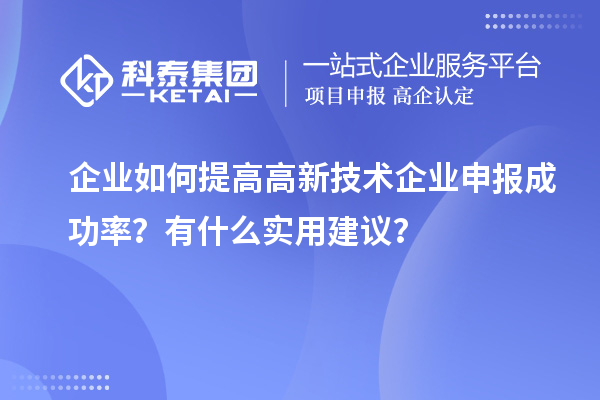 企業(yè)如何提高高新技術(shù)企業(yè)申報成功率？有什么實用建議？